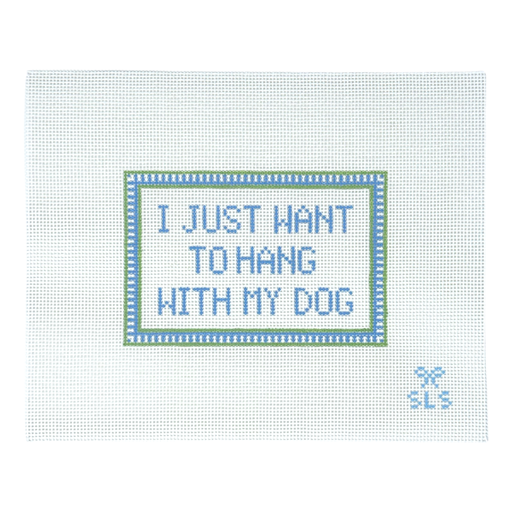I Just Want To Hang with My Dog by SLS Needlepoint